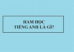 Ham Học Hỏi Tiếng Anh Là Gì